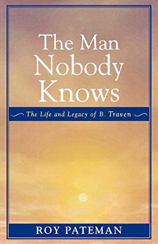 The Man Nobody Knows : la Vie et l'Héritage de B. Traven