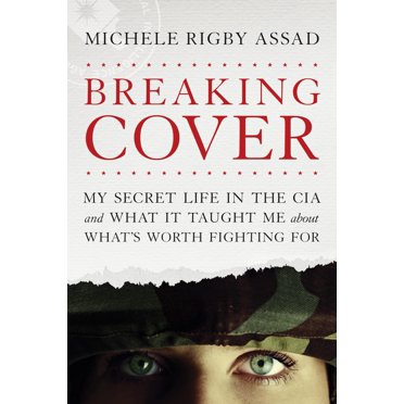 Breaking Cover: My Secret Life in the CIA and What It Taught Me about What''s Worth Fighting For