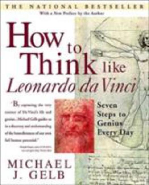 How to Think like Leonardo Da Vinci: Seven Steps to Genius Every Day