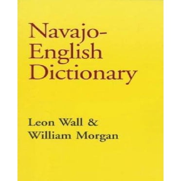 Navajo-English Dictionary By Wall, C. Leon/ Morgan, William/ Wall, Leon