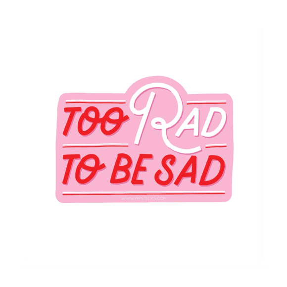 Vinyl Sticker: Too Rad To Be Sad