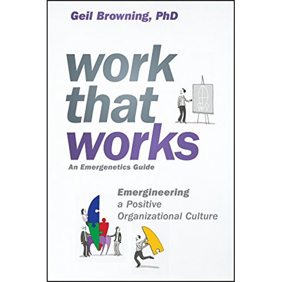 Work That Works: Emergineering a Positive Organizational Culture