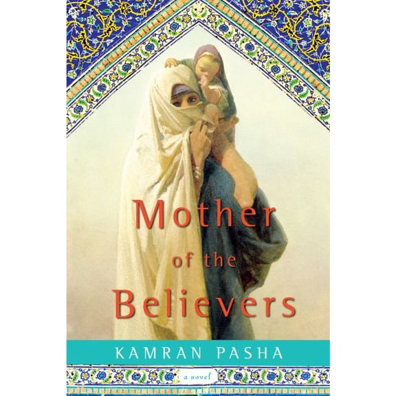 Mother of the Believers: A Novel of the Birth of Islam