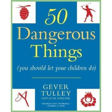 50 Dangerous Things (You Should Let Your Children Do)