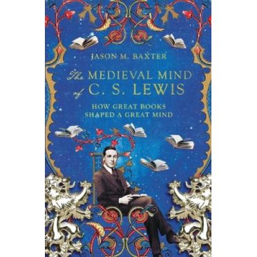 L'esprit Médiéval de C. S. Lewis: Comment de Grands Livres Ont Façonné un Grand Esprit