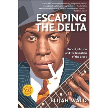 Escaping the Delta: Robert Johnson and the Invention of the Blues