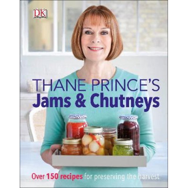 Thane Prince's Jams & Chutneys: Over 150 Recipes for Preserving the Harvest