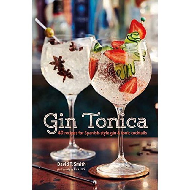 Gin Tonica: 40 Recipes For Spanish-Style Gin and Tonic Cocktails