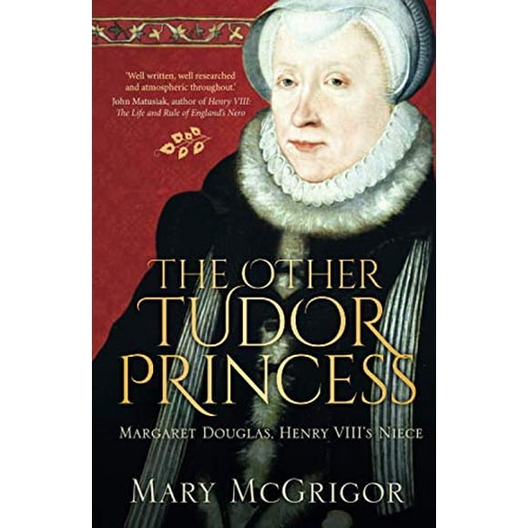 The Other Tudor Princess: Margaret Douglas, Henry VIII's Niece