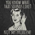 thumbnail image 2 of Womens You Know What That Sounds Like? Not My Problem! T Shirt Funny Sarcasm Graphic Tee (Heather Black) - 3XL, 2 of 4