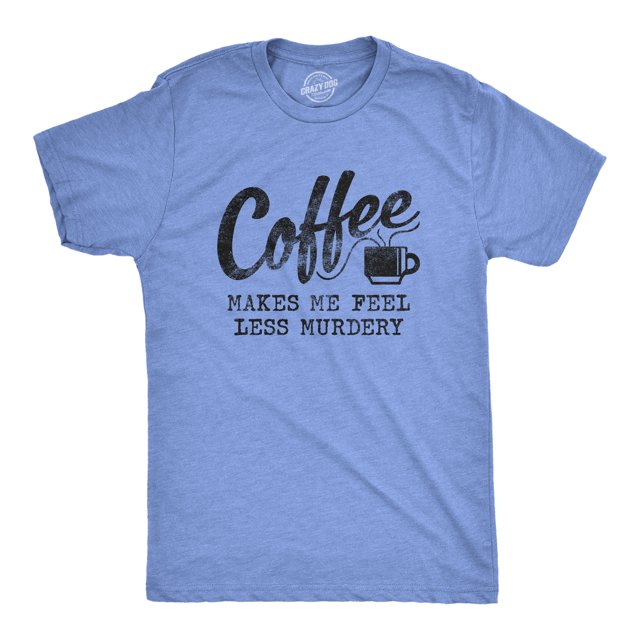 Mens Coffee Makes Me Feel Less Murdery T Shirt Funny Sarcastic Tee (Heather Light Blue) - L