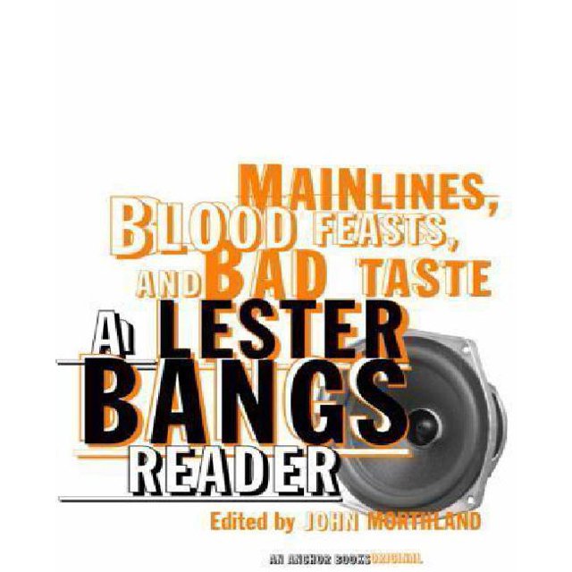 Main Lines, Blood Feasts, and Bad Taste: A Lester Bangs Reader