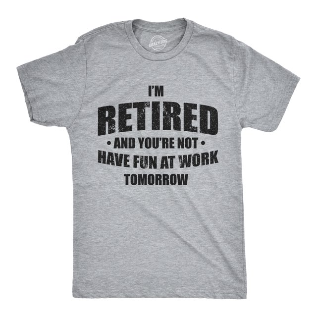 Mens Im Retired and You're Not Have Fun At Work Tomorrow T Shirt for Grandpa - 3XL