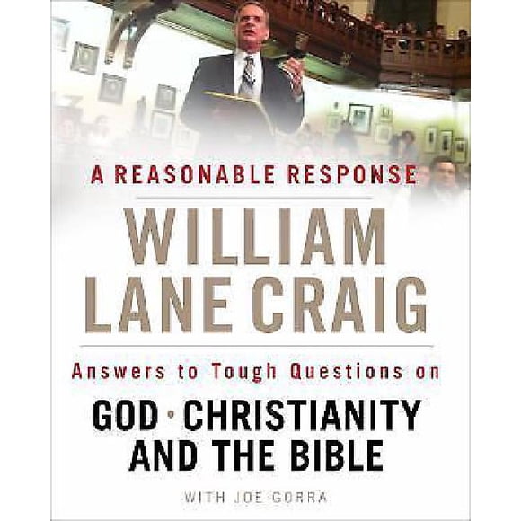 A Reasonable Response: Answers to Tough Questions on God, Christianity, and the Bible