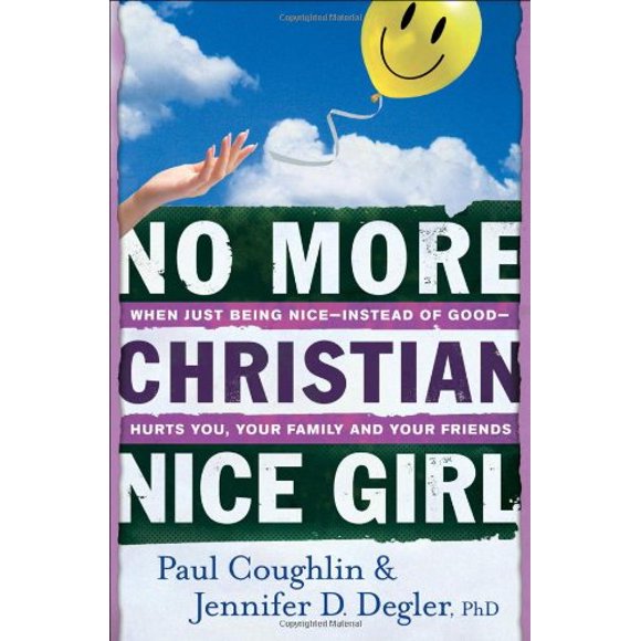 No More Christian Nice Girl: When Just Being Nice--Instead of Good--Hurts You, Your Family, and Your Friends