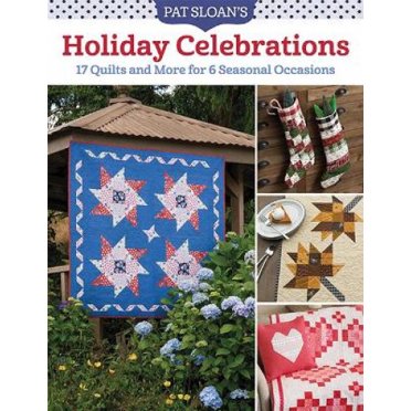 Pat Sloan's Holiday Celebrations: 17 Quilts and More for 6 Seasonal Occasions
