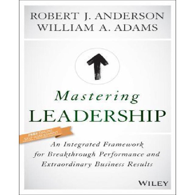 Mastering Leadership: An Integrated Framework for Breakthrough Performance and Extraordinary Business Results