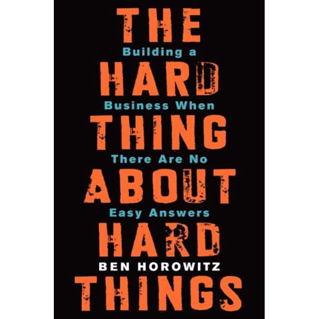 The Hard Thing about Hard Things: Building a Business When There Are No Easy Answers