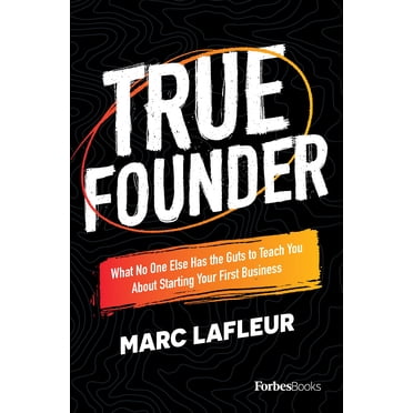 True Founder: What No One Else Has the Guts to Teach You About Starting Your First Business