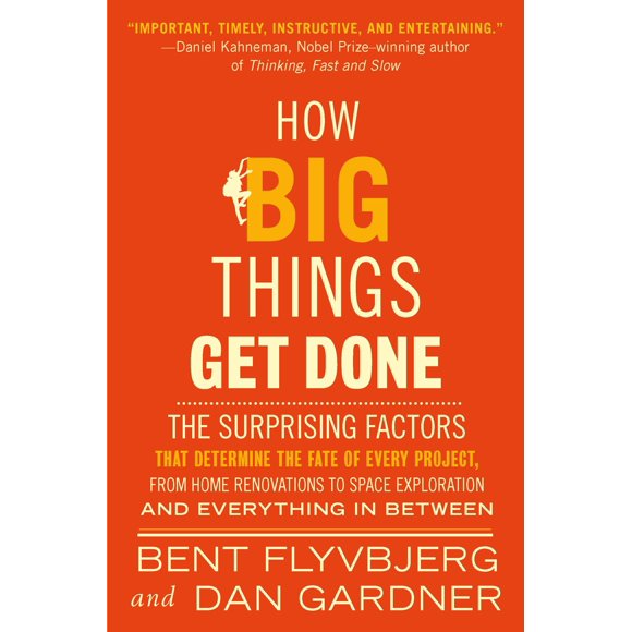 How Big Things Get Done: The Surprising Factors That Determine the Fate of Every Project, from Home Renovations to Space Exploration and Everything In Between
