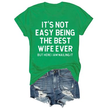 DondPO Shirts For Women It's Not Easy The Best Wife Ever ，Best Wife Anniversary For Her Funny Wife Shirt Shirt For Wife Tshirts Shirts For Women Womens Shirts Dressy Casual Green S Clearance！