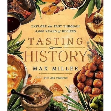 Tasting History: Explore The Past Through 4,000 Years Of Recipes (A Cookbook)