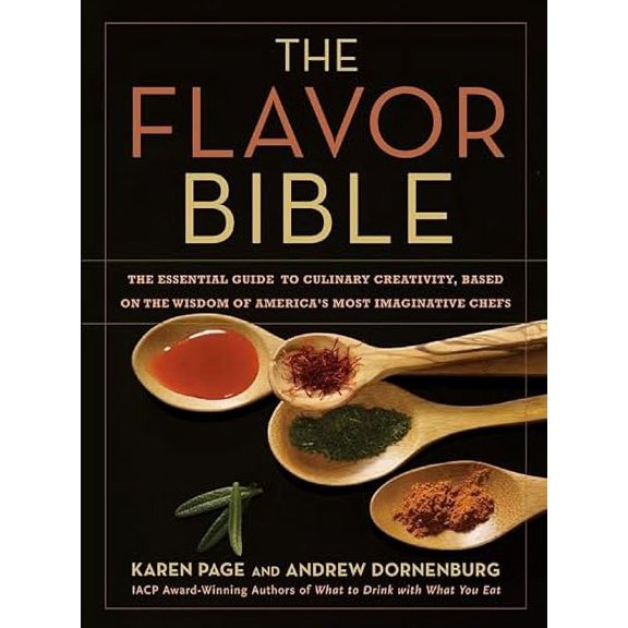 The Flavor Bible: The Essential Guide To Culinary Creativity, Based On The Wisdom Of America'S Most Imaginative Chefs