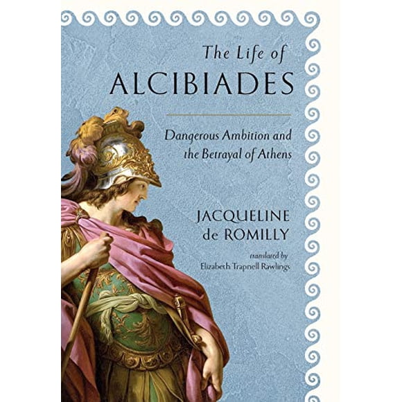 The Life of Alcibiades: Dangerous Ambition and the Betrayal of Athens (Cornell Studies in Classical Philology)
