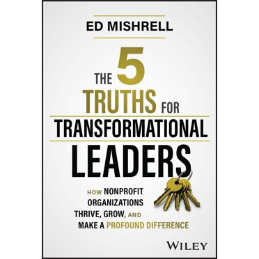 Les 5 Vérités pour les Leaders Transformationnels: Comment les Organisations à But Non Lucratif Prospèrent, Grandissent et Font une Différence Profonde