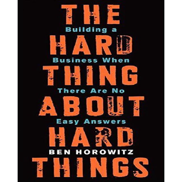 The Hard Thing about Hard Things: Building a Business When There Are No Easy Answers