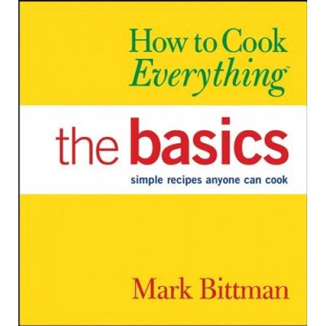 Comment Tout Cuisiner: les Bases: des Recettes Simples Que Tout le Monde Peut Cuisiner