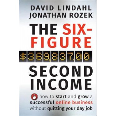 The Six-Figure Second Income: How To Start and Grow A Successful Online Business Without Quitting Your Day Job