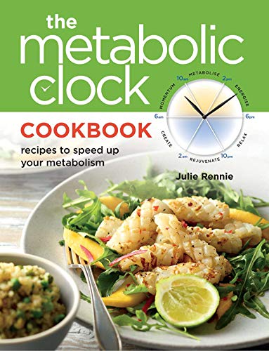 The Metabolic Clock Cookbook: Accélérez Votre Métabolisme et Perdez du Poids Facilement [Book] Rennie, Julie