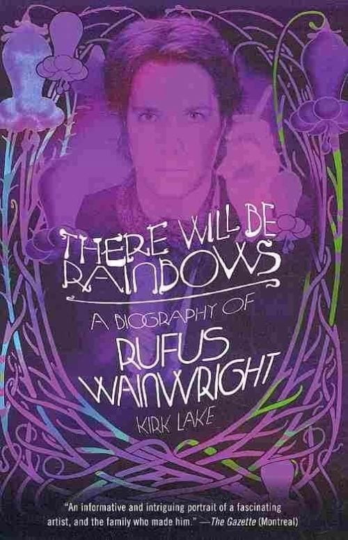 Il Y Aura des Arcs-en-Ciel: une Biologie de Rufus Wainwright