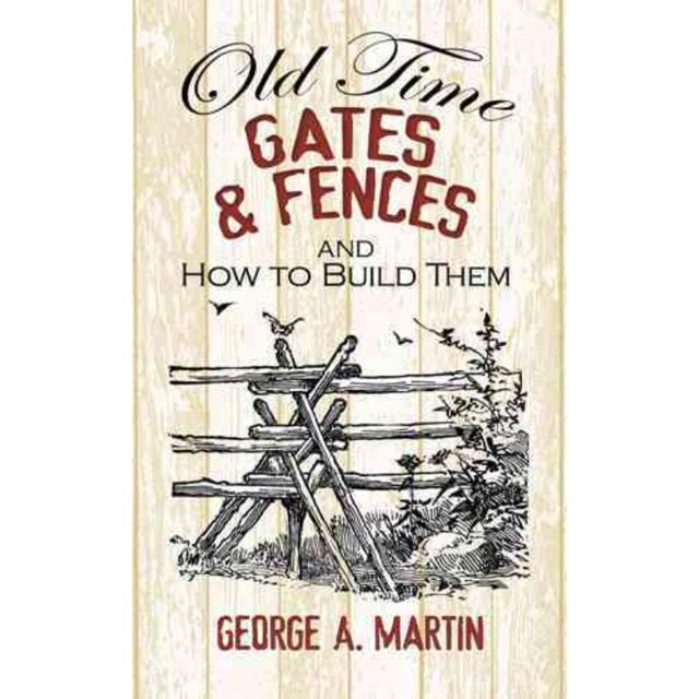 Old-time Gates and Fences and How to Build Them, George A. Martin Paperback
