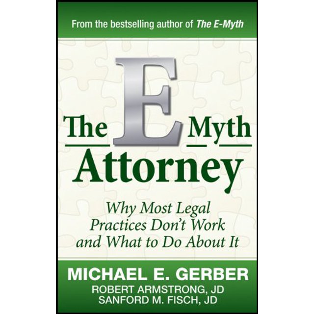 The E-Myth Attorney: Why Most Legal Practices Don't Work and What to Do About It