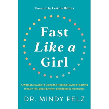 Fast Like a Girl: Guide d'Une Femme pour Utiliser le Pouvoir de Guérison du Jeûne pour Brûler les Graisses, Stimuler l'Énergie et Équilibrer les Hormones