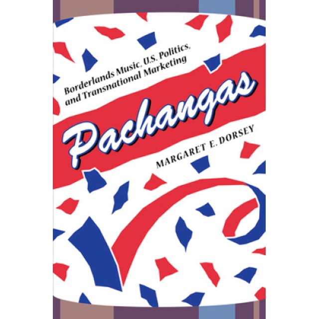 Pachangas: Borderlands Music, U.S. Politics, and Transnational Marketing