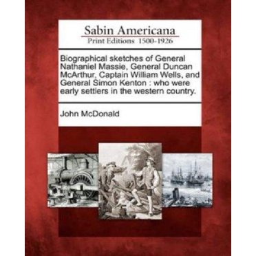 Biographical Sketches of General Nathaniel Massie, General Duncan McArthur, Captain William Wells, and General Simon Kenton