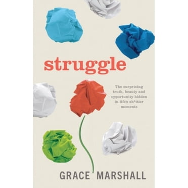Struggle : la Vérité Surprenante, la Beauté et les Occasions Cachés dans les moments sh*ttier de la Vie