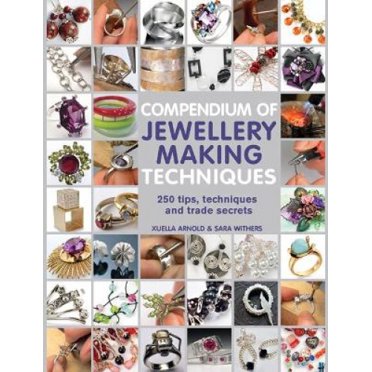 Compendium de Techniques de Fabrication de Bijoux: 250 Conseils, Techniques et Secrets Commerciaux