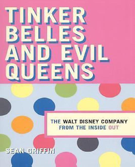 Tinker Belles and Evil Queens: The Walt Disney Company from the Inside Out