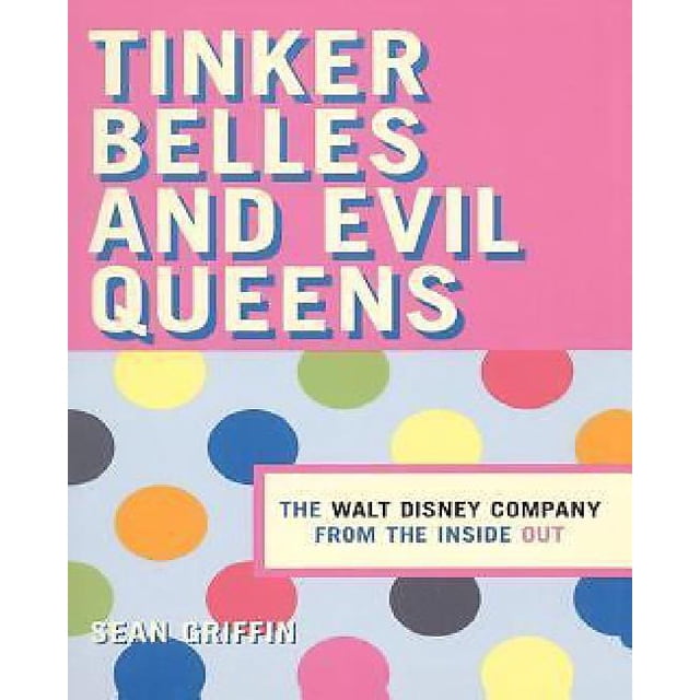 Tinker Belles et Méchantes Reines : The Walt Disney Company de l'Intérieur vers l'Extérieur