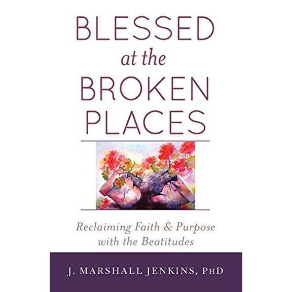 Blessed at the Broken Places: Reclaiming Faith and Purpose with the Beatitudes - IPS