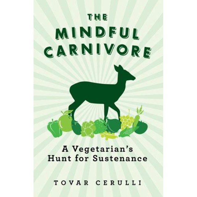 The Mindful Carnivore: A Vegetarian's Hunt for Sustenance