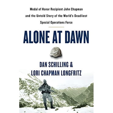 Alone at Dawn: Medal of Honor Recipient John Chapman and the Untold Story of the World's Deadliest Special Operations Force
