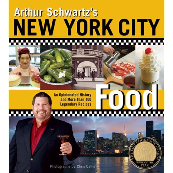 Arthur Schwartz's New York City Food: An Opinionated History and More Than 100 Legendary Recipes