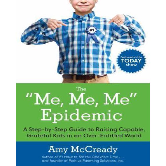 The Me, Me, Me Epidemic: A Step-By-Step Guide to Raising Capable, Grateful Kids in an Over-Entitled World