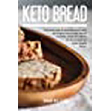 Keto Bread Book: Recettes Maison Simples pour Tous Ceux Qui Veulent Cuire Facilement du Pain Cétogène, et Faire de Délicieuses Collations à Faible Teneur en Glucides, Desserts et Biscuits pour Brûler les Graisses, Perdre du Poids et Obtenir un Livre de Vie Sain