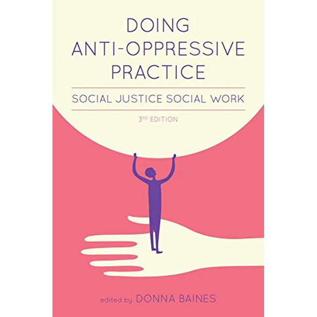 Doing Anti-oppressive Practice: Social Justice Social Work